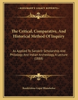 The Critical, Comparative, And Historical Method Of Inquiry: As Applied To Sanskrit Scholarship And Philology And Indian Archeology, A Lecture 1165743744 Book Cover