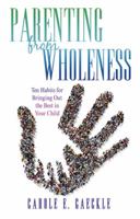 Parenting from Wholeness: Ten Habits for Bringing Out the Best in Your Child 1504344847 Book Cover
