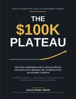 The $100k Plateau: The Post-Andromeda Meta Ads Playbook: Five Shifts DTC Brands Use to Break Past Six Figures a Month Without Burning Out on Creative Testing B0H8BFDPFM Book Cover