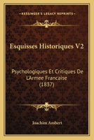Esquisses Historiques V2: Psychologiques Et Critiques De L'Armee Francaise (1837) 116812767X Book Cover