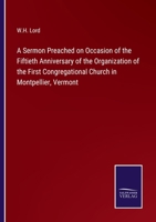 A Sermon Preached on Occasion of the Fiftieth Anniversary of the Organization of the First Congregational Church in Montpellier, Vermont 3375130961 Book Cover