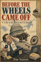 Before The Wheels Came Off: A Fly on the Wall in the U.S. Senate B0H8VWJ81M Book Cover