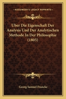 Uber Die Eigenschaft Der Analysis Und Der Analytischen Methode In Der Philosophie (1805) 1385919531 Book Cover