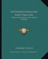 Internationalism And Fascism: Benito Mussolini And Adolf Hitler 1425470807 Book Cover