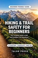 Hiking & Trail Safety for Beginners: Your Complete Guide to Safe and Confident Trail Adventures B0GW5NSXPP Book Cover
