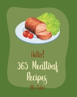 Hello! 365 Meatloaf Recipes: Best Meatloaf Cookbook Ever For Beginners [Ground Turkey Cookbook, Stuffed Mushroom Cookbook, Mashed Potato Cookbook, Ground Beef Recipes, Beef Pot Roast Recipe] [Book 1] B0851LLWG2 Book Cover