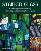 Stained Glass: A Maker's Guide to Creating, Installing and Repairing Leaded Glass 0719841372 Book Cover