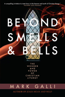 Beyond Smells and Bells: The Power of Christian Liturgy 1557255210 Book Cover