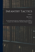 Infantry Tactics: For the Instruction, Exercise, and Manoeuvres of the Soldier, a Company, Line of Skirmishers, Battalion, Brigade, Or Corps D'armée; Volume 1 1015441203 Book Cover