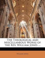 The Theological and Miscellaneous Works of the Rev. William Jones: In Six Volumes 1377464520 Book Cover