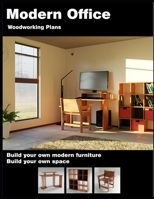 Modern Office Woodworking Plans: Furniture Plans for Your Office Space 1655759507 Book Cover