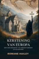 De kerstening van Europa: Een geschiedenis van missionarissen en kloosters (Dutch Edition) B0FKTP79TN Book Cover
