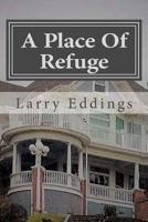 A Place of Refuge: A Safe Place for Youth and Adults Who Find Themselves Trapped in Unhealthy Lifestyles or Homes. 1979742391 Book Cover