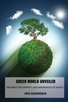 Green World Unveiled: Exploring the Diversity and Importance of Plants B0DRWGS91Y Book Cover