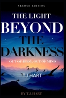 The Light Beyond The Darkness: Out of Body, Out of Mind 1068301325 Book Cover