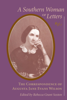 A Southern Woman of Letters: The Correspondence of Augusta Jane Evans Wilson 1570034400 Book Cover