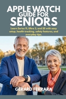 APPLE WATCH GUIDE FOR SENIORS: Learn Series 11, Ultra 3, and SE with easy setup, health tracking, safety features, and everyday tips. B0HCJN9571 Book Cover