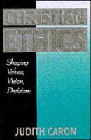 Christian Ethics: Shaping Values, Visions, & Decisions 0896226581 Book Cover