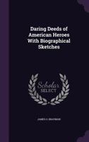 Daring Deeds Of American Heroes: With Biographical Sketches... 0526836563 Book Cover