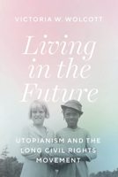 Living in the Future: Utopianism and the Long Civil Rights Movement 0226836800 Book Cover