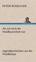 ALS Ich Noch Der Waldbauernbub War (Vollst�ndige Ausgabe) 8027310717 Book Cover