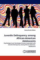 Juvenile Delinquency among African-American Adolescents: Psychological and Sociological Factors Associated with Juvenile Delinquency among African-American Adolescents 3838353706 Book Cover