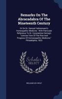 Remarks On The Abracadabra Of The Nineteenth Century: Or On Dr. Samuel Hahnemann's Homeopathic Medicine : With Particular Reference To Dr. Constantine ... Medicine," Philadelphia, 1833... - Prima 1015368204 Book Cover