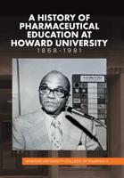 A History of Pharmaceutical Education at Howard University 1868-1981 1514476592 Book Cover