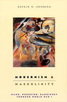 Modernism and Masculinity: Mann, Wedekind, Kandinsky through World War I 0226388697 Book Cover