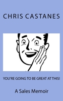You're Going To Be Great At This: A Sales Memoir 1546555161 Book Cover