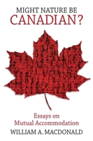 Might Nature be Canadian?: Essays on Mutual Accommodation 0228001455 Book Cover