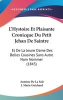 L'Hystoire Et Plaisante Cronicque Du Petit Jehan De Saintre: Et De La Jeune Dame Des Belles Cousines Sans Autre Nom Nommer (1843) 1168108489 Book Cover