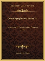 Cometographie Ou Traite V1: Historique Et Theorique Des Cometes (1784) 1165387239 Book Cover