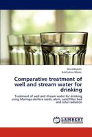 Comparative treatment of well and stream water for drinking: Treatment of well and stream water for drinking using Moringa oleifera seeds, alum, sand filter bed and solar radiation 3848491966 Book Cover