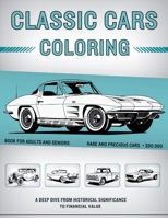 Classic Cars Coloring Book for Adults and Seniors: $90,000+ Rare and Precious Muscle Cars, Vintage Cars & Classic Trucks - A Deep Dive from Historical 1960809164 Book Cover