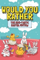 Would You Rather : The Egg-Tastic Easter Edition: Fun Interactive Question Answer Activity Gift Book For Kids I Funny Basket Stuffers For Kids Children Toddlers Boys & Girls B08ZVWPJW1 Book Cover