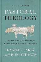 Pastoral Theology: Theological Foundations for Who a Pastor is and What He Does 1433685787 Book Cover