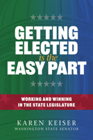 Getting Elected Is the Easy Part: Working and Winning in the State Legislature 1638640114 Book Cover