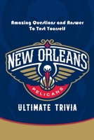 New Orleans Pelicans Ultimate Trivia: Amazing Questions and Answer To Test Yourself: Sport Questions and Answers B08Y4FJ9XH Book Cover