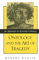 Ontology and the Art of Tragedy: An Approach to Aristotle's Poetics (S U N Y Series in Ancient Greek Philosophy) 0791451437 Book Cover