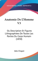 Anatomie De L'Homme V3: Ou Description Et Figures Lithographiees De Toutes Les Parties Du Corps Humain (1830) 1160785570 Book Cover