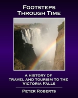 Footsteps Through Time - A History of Travel and Tourism to the Victoria Falls 1534974733 Book Cover