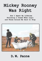 Mickey Rooney Was Right:How I Spent My Lifetime Following a Dream When Logic and Those Around Me Said to Stop 1449076270 Book Cover