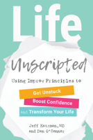 Life Unscripted: Using Improv Principles to Get Unstuck, Boost Confidence, and Transform Your Life 1623172705 Book Cover