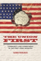 The Union First: Community and Commitment in the First Iowa Infantry B0FD94J3TP Book Cover