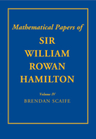 The Mathematical Papers of Sir William Rowan Hamilton: Volume 4: Geometry, Analysis, Astronomy, Probability and Finite Differences, Miscellaneous 1009414887 Book Cover