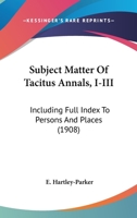 Subject Matter Of Tacitus Annals, I-III: Including Full Index To Persons And Places 1165659883 Book Cover