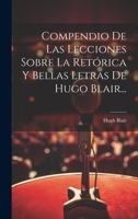 Compendio De Las Lecciones Sobre La Ret�rica Y Bellas Letras De Hugo Blair... 1022611216 Book Cover