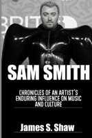 Sam Smith: Chronicles of an Artist's Enduring Influence on Music and Culture B0BVF4JZSF Book Cover