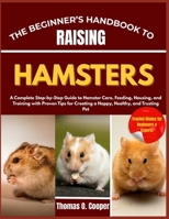 THE BEGINNER’S HANDBOOK TO RAISING HAMSTERS: A Complete Step-by-Step Guide to Hamster Care, Feeding, Housing, and Training with Proven Tips for Creating a Happy, Healthy, and Trusting Pet B0FRNSW8KW Book Cover